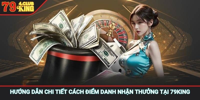 Hướng dẫn chi tiết cách điểm danh nhận thưởng tại 79KING