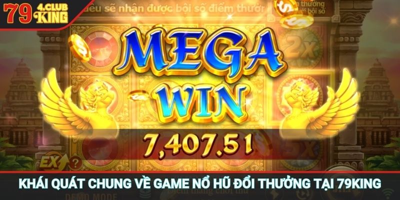 Khái quát chung về game nổ hũ đổi thưởng tại 79KING