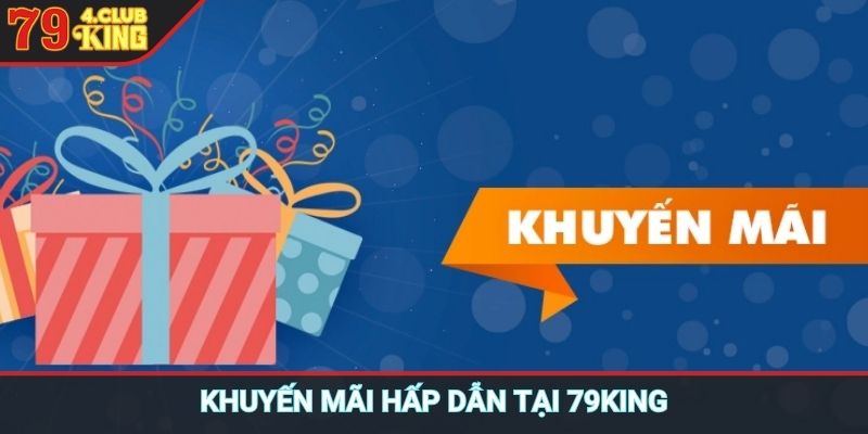Khuyến mãi hấp dẫn tại 79KING