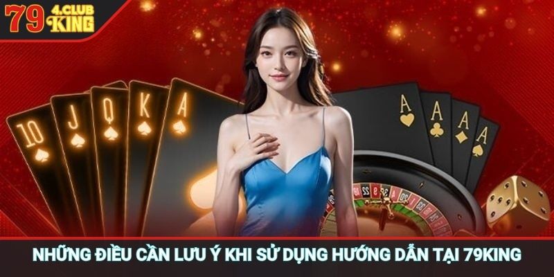 Những điều cần lưu ý khi sử dụng hướng dẫn tại 79KING