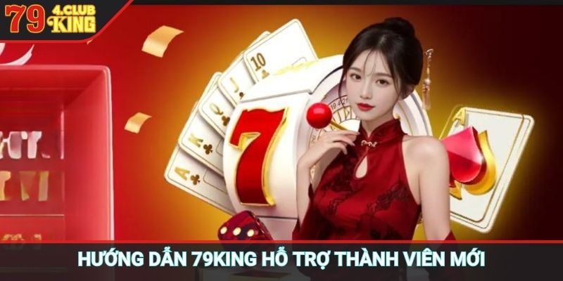 Hướng dẫn 79KING hỗ trợ thành viên mới