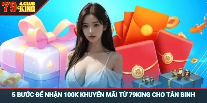 5 bước để nhận 100K khuyến mãi từ 79KING cho tân binh