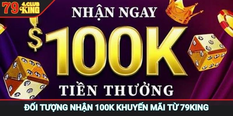 Đối tượng nhận 100K khuyến mãi từ 79KING